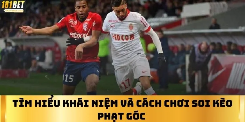 Tìm hiểu khái niệm và cách chơi soi kèo phạt góc 